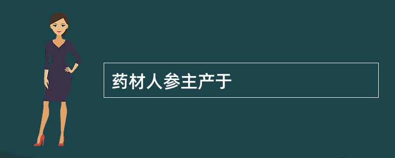药材人参主产于