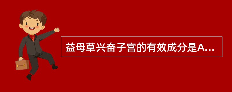 益母草兴奋子宫的有效成分是A、益母草定B、益母草碱C、水苏碱D、阿魏酸E、香桧烯