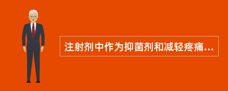 注射剂中作为抑菌剂和减轻疼痛的附加剂的是