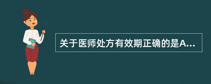 关于医师处方有效期正确的是A、当日有效B、3日内有效C、7日内有效D、超过期限自