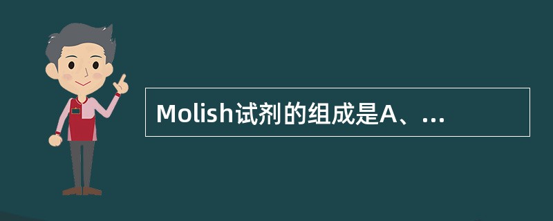 Molish试剂的组成是A、α£­萘酚£­浓硫酸B、苯酚£­硫酸C、硝酸银£­氨