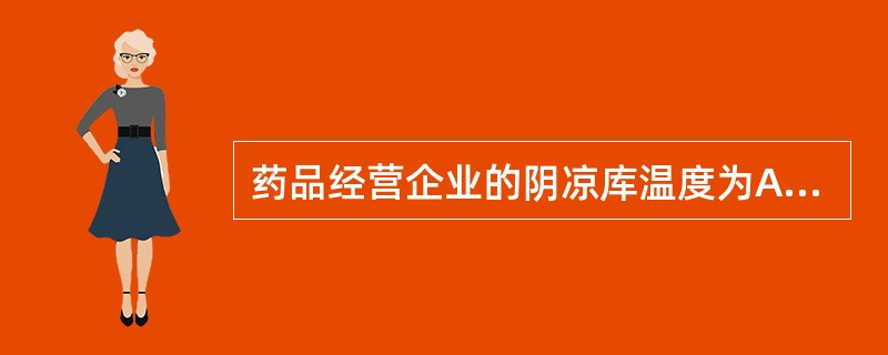 药品经营企业的阴凉库温度为A、3℃~8℃B、2℃~10℃C、不高于15℃D、不高