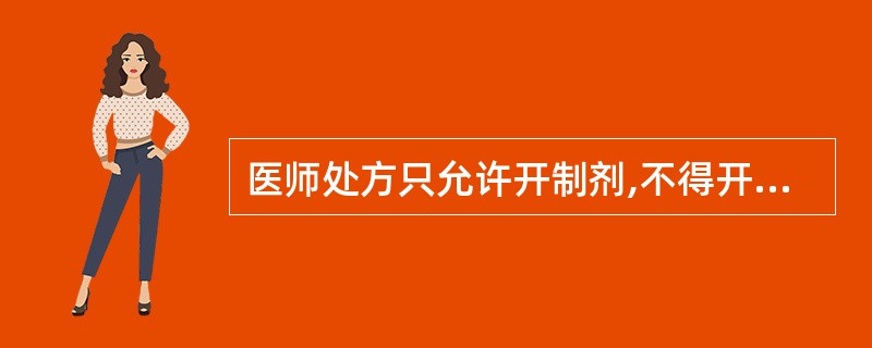 医师处方只允许开制剂,不得开原料药,且每张处方极量不得超过2日极量的是