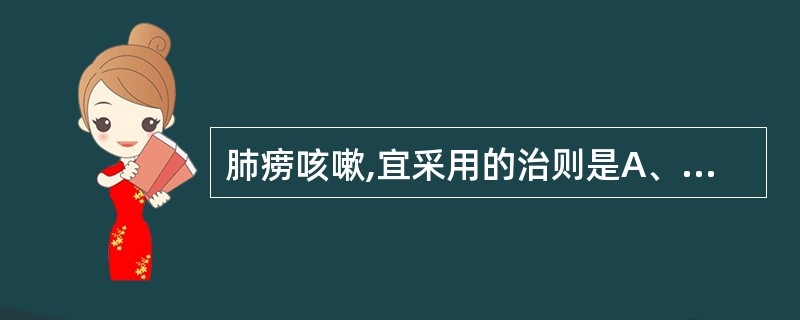 肺痨咳嗽,宜采用的治则是A、标本兼治B、塞因塞用C、通因通用D、缓则治本E、急则