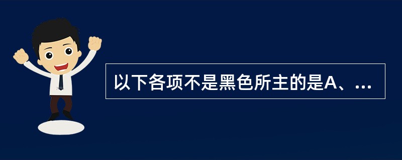 以下各项不是黑色所主的是A、肾虚B、寒证C、水饮D、血瘀E、热证