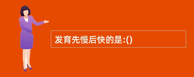 发育先慢后快的是:()