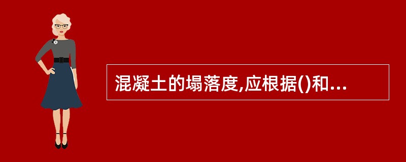 混凝土的塌落度,应根据()和气候条件决定,尽量采用小的塌落度。A、建筑物的性质B