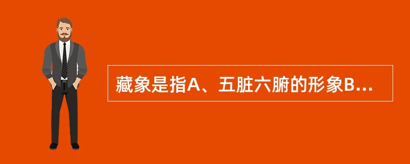 藏象是指A、五脏六腑的形象B、内在组织器官的表象C、五脏六腑和奇恒之腑D、内脏及