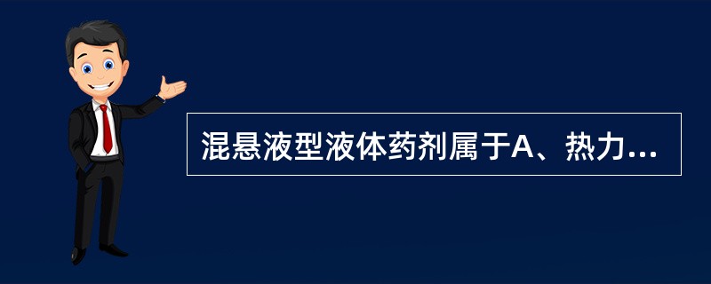 混悬液型液体药剂属于A、热力学稳定体系B、动力学稳定体系C、热力学稳定、动力学不