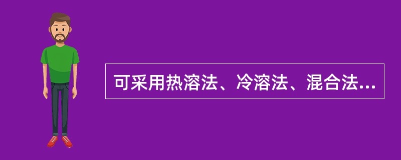 可采用热溶法、冷溶法、混合法制备的是