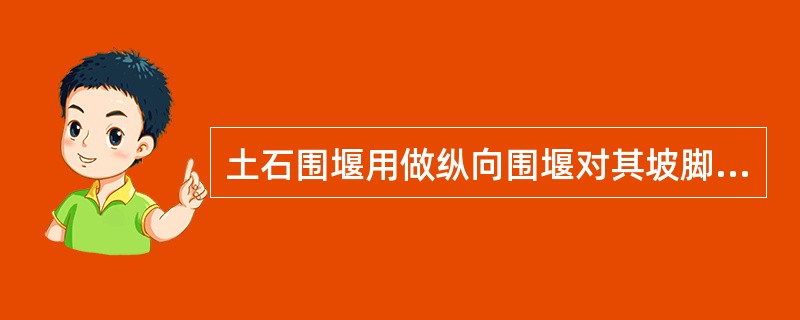 土石围堰用做纵向围堰对其坡脚流速宜控制在5m£¯s以内。若围堰坡脚流速大于5m£