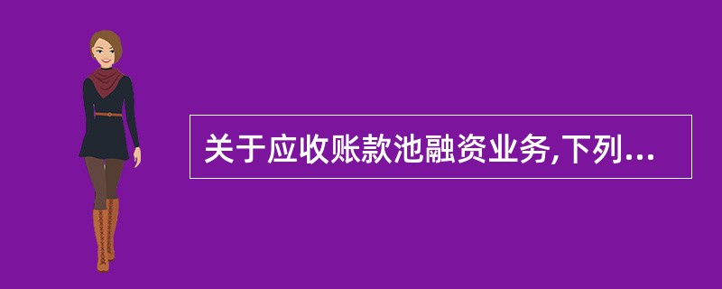 关于应收账款池融资业务,下列说法正确的( )。A应收账款池可以包括一个或多个购货