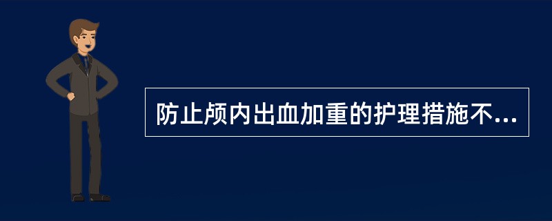 防止颅内出血加重的护理措施不妥的是( )A、抬高下肢B、抬高头肩部C、头保持正中