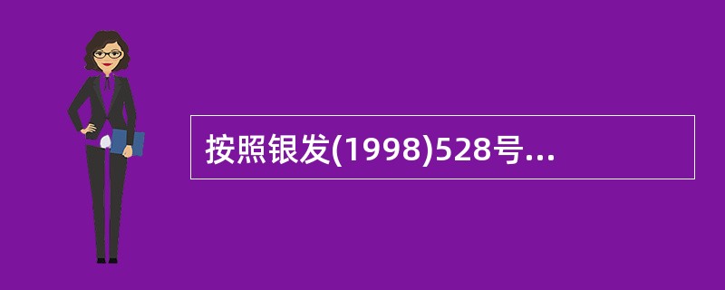 按照银发(1998)528号《关于修改农村信用社资产负债比例管理指标的通知》,对