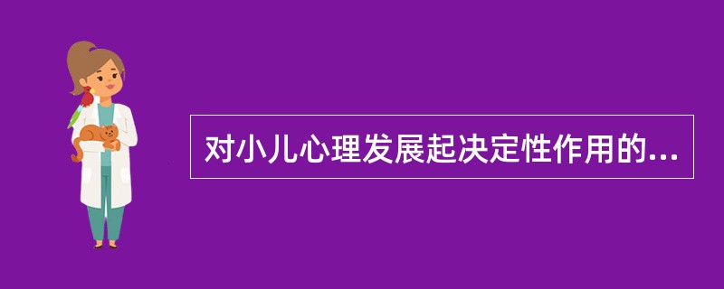 对小儿心理发展起决定性作用的内在因素是: