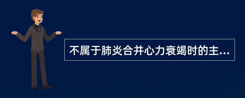 不属于肺炎合并心力衰竭时的主要的临床表现是: