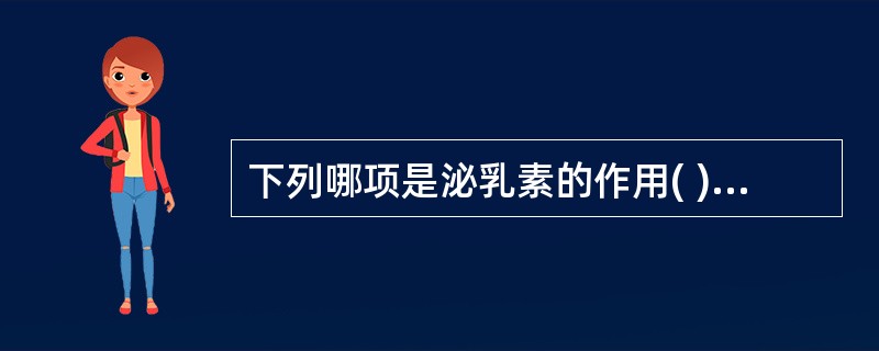 下列哪项是泌乳素的作用( )A、乳汁产生B、乳汁喷出C、促进子宫收缩D、防止产后