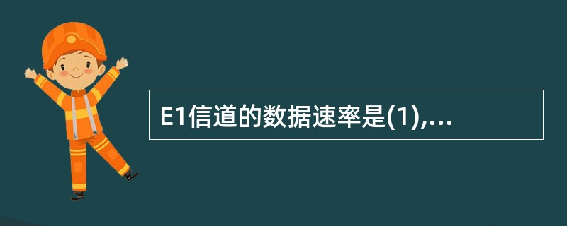 E1信道的数据速率是(1),其中的每个话音信道的数据速率是 (2)。(1)