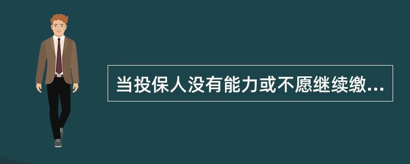 当投保人没有能力或不愿继续缴纳保费时,保险单项下已经积存的责任准备金可以作为退保