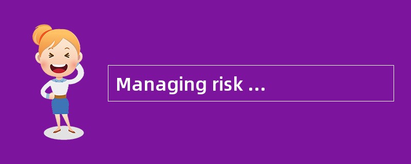 Managing risk and documenting them is v