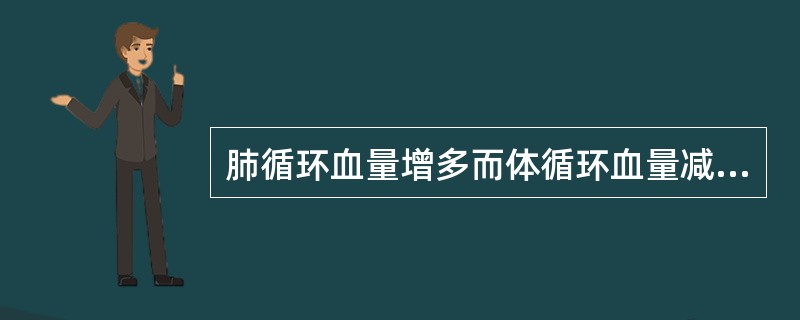 肺循环血量增多而体循环血量减少的先天性心脏病是: