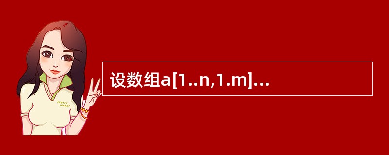 设数组a[1..n,1.m](n>1,m>1)中的元素以行为主序存放,每个元素