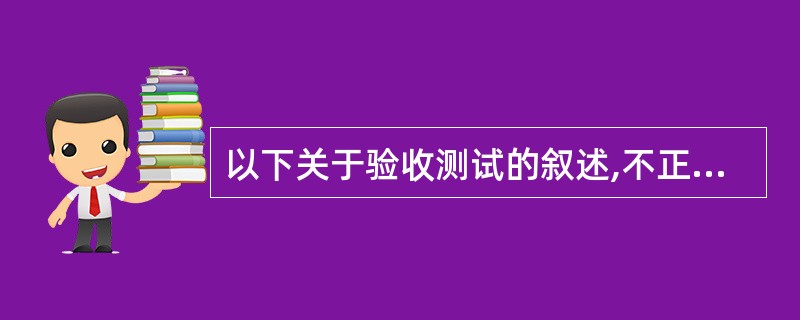 以下关于验收测试的叙述,不正确的是(65)。(65)