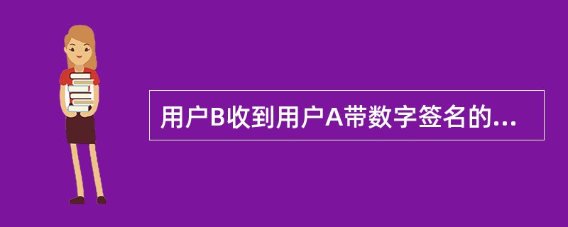 用户B收到用户A带数字签名的消息M,为了验证M的真实性,首先需要从CA获取用户