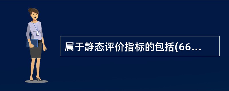 属于静态评价指标的包括(66)。①财务净现值②投资回收期③财务内部收益率④投资