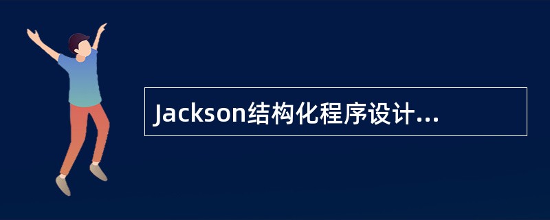 Jackson结构化程序设计方法是英国的M.Jackson提出的,它是一种面向(