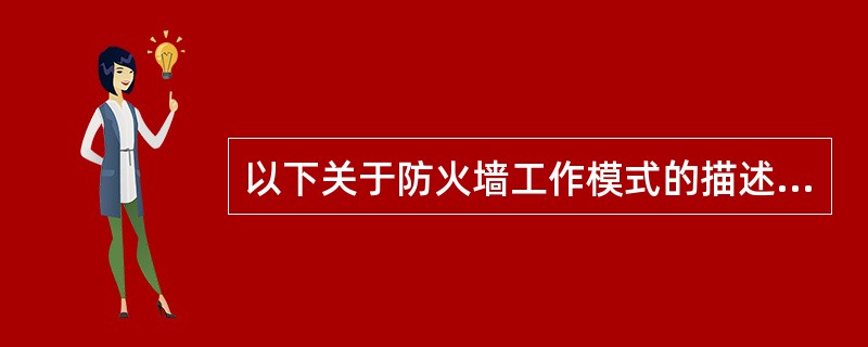 以下关于防火墙工作模式的描述,正确的是(26)。(26)