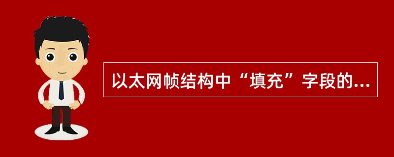 以太网帧结构中“填充”字段的作用是(63)。(63)