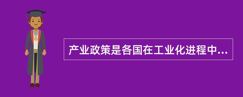 产业政策是各国在工业化进程中所采取的各种经济政策的总称。产业政策的手段通常分为(