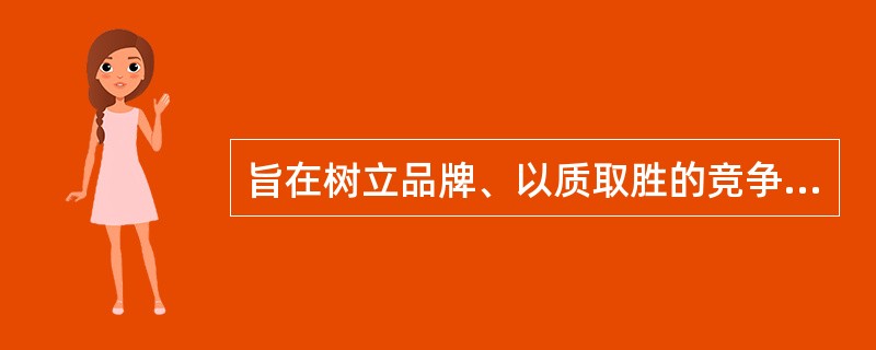 旨在树立品牌、以质取胜的竞争属于( )。