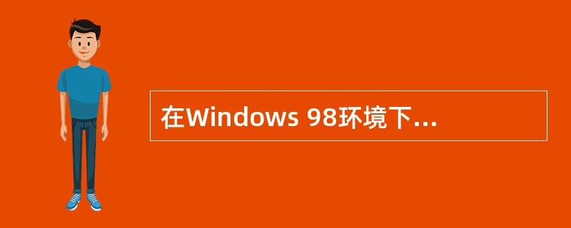 在Windows 98环境下,用户可以通过“控制面板”中的“添加£¯删除程序”来