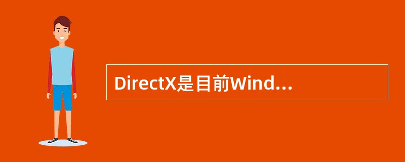 DirectX是目前Windows 98系统中功能强大的多媒体支撑软件,它包含了