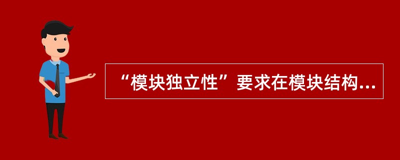 “模块独立性”要求在模块结构划分时,应尽可能加强模块的()和降低模块间的耦合度。