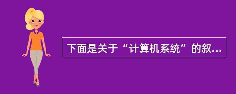 下面是关于“计算机系统”的叙述,其中最完整的是:
