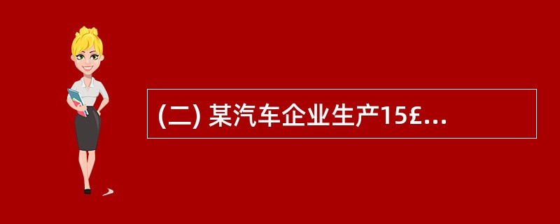 (二) 某汽车企业生产15£­8型号汽车,年产量l0000台,每台15£­8型号