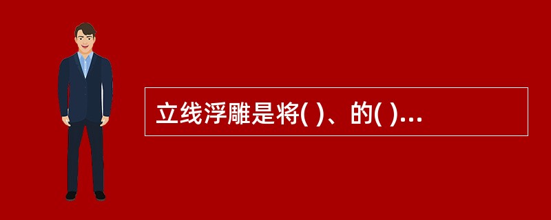 立线浮雕是将( )、的( )结合在一起的制作的艺术作品?