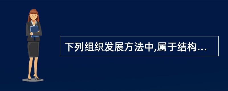 下列组织发展方法中,属于结构技术的是( )。