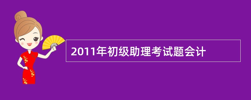 2011年初级助理考试题会计