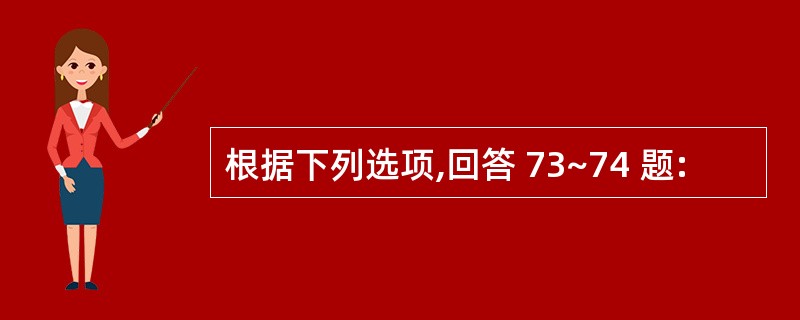 根据下列选项,回答 73~74 题: