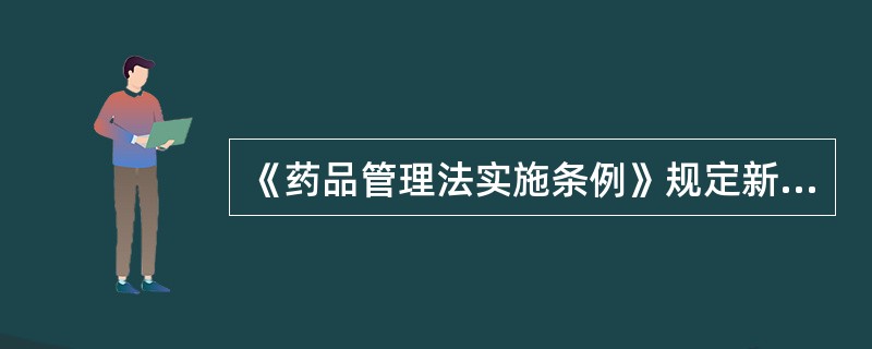 《药品管理法实施条例》规定新开办药品批发企业向药品监督管理部门提出申请GSP认证