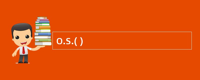 O.S.( )