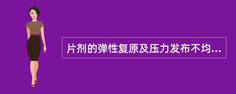 片剂的弹性复原及压力发布不均匀( )。