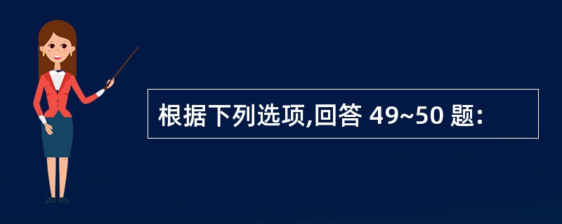 根据下列选项,回答 49~50 题: