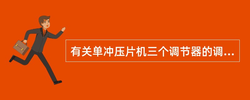 有关单冲压片机三个调节器的调节次序正确的是( )。