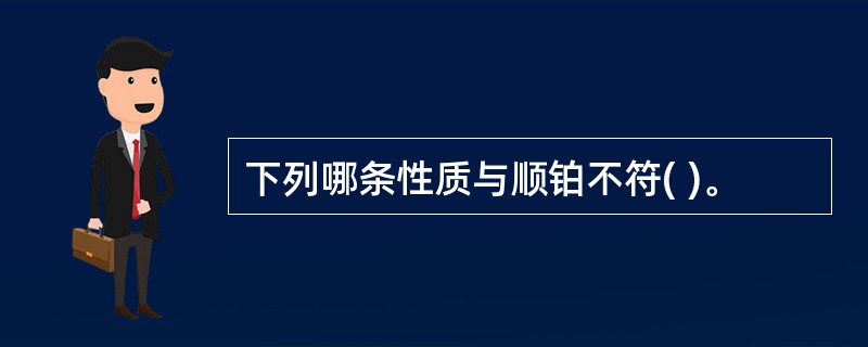 下列哪条性质与顺铂不符( )。