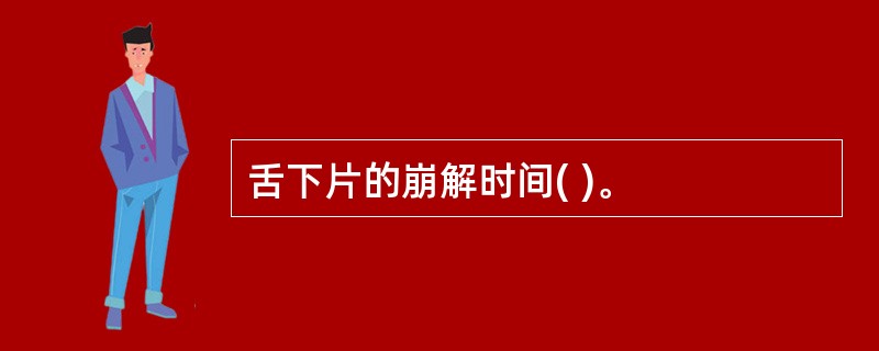 舌下片的崩解时间( )。